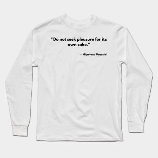 “Do not seek pleasure for its own sake.” Miyamoto Musashi The Book of Five Rings Long Sleeve T-Shirt